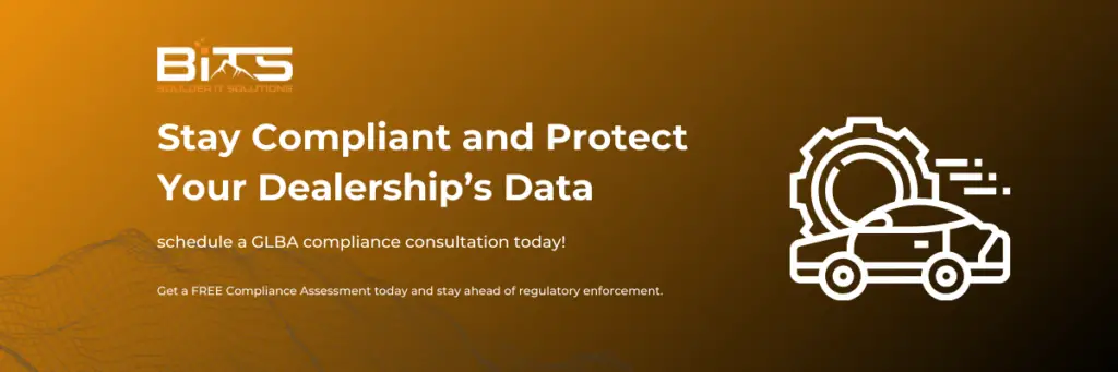 Stay Compliant and Protect Your Dealership's Data schedule a GLBA compliance consultation today! Get a FREE Compliance Assessment today and stay ahead of regulatory enforcement.
